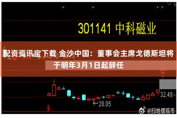 配资资讯宝下载 金沙中国：董事会主席戈德斯坦将于明年3月1日起辞任