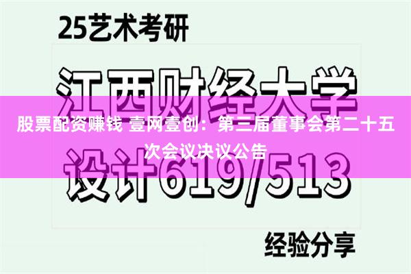 股票配资赚钱 壹网壹创：第三届董事会第二十五次会议决议公告