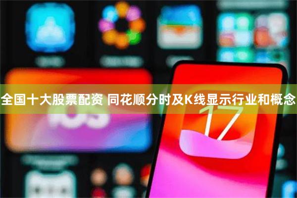 全国十大股票配资 同花顺分时及K线显示行业和概念