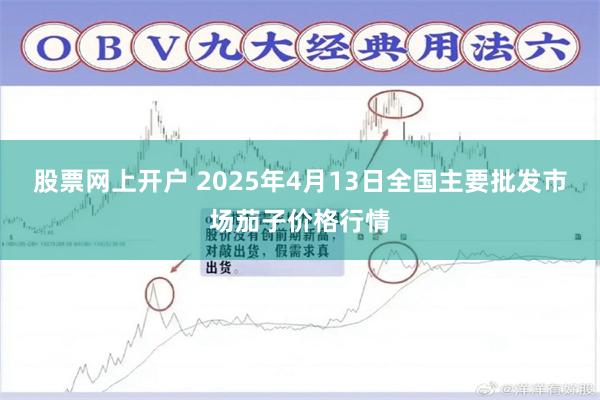 股票网上开户 2025年4月13日全国主要批发市场茄子价格行情