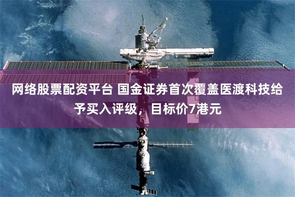 网络股票配资平台 国金证券首次覆盖医渡科技给予买入评级，目标价7港元