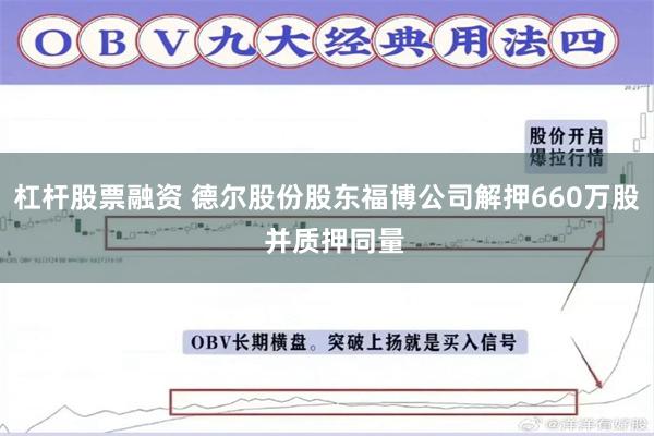杠杆股票融资 德尔股份股东福博公司解押660万股  并质押同量