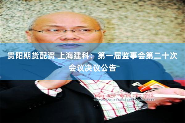 贵阳期货配资 上海建科：第一届监事会第二十次会议决议公告