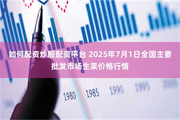 如何配资炒股配资平台 2025年7月1日全国主要批发市场生菜价格行情