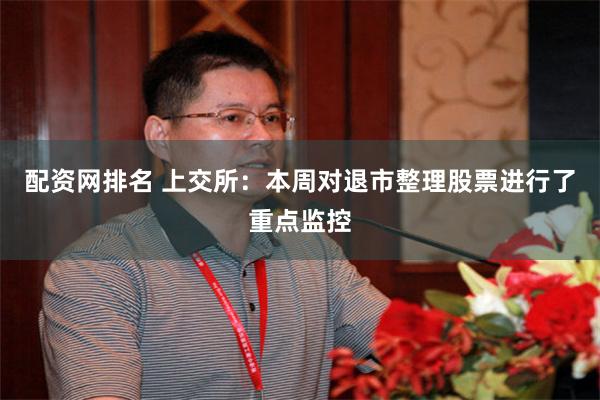 配资网排名 上交所：本周对退市整理股票进行了重点监控